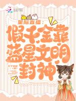 星际直播：假千金靠蓝星文明封神