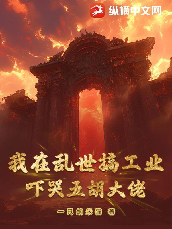 我在乱世搞工业，吓哭五胡大佬