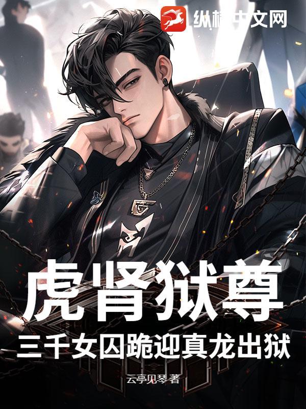 虎肾狱尊，三千女囚跪迎真龙出狱
