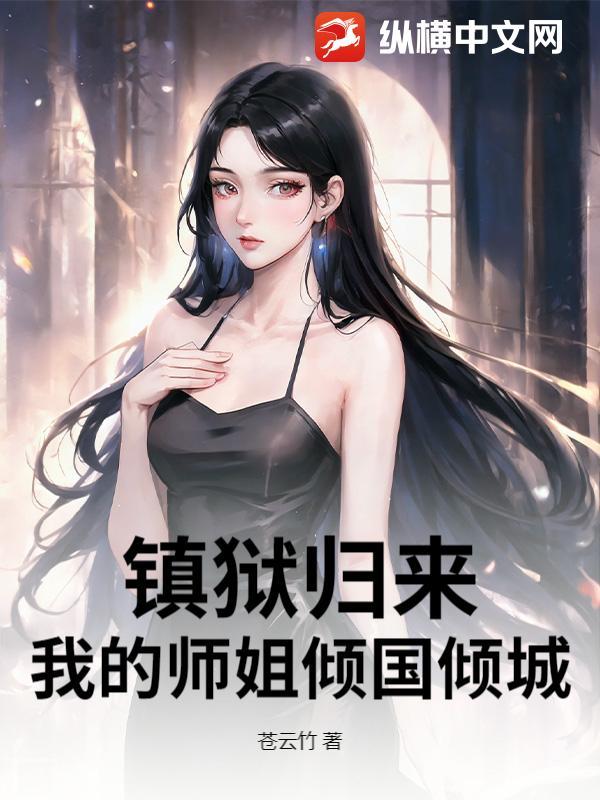 镇狱归来，我的师姐倾国倾城
