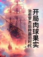 开局肉球果实，治愈罗杰后称霸旧时代