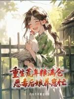重生荒年粮满仓，恶毒后娘养崽忙