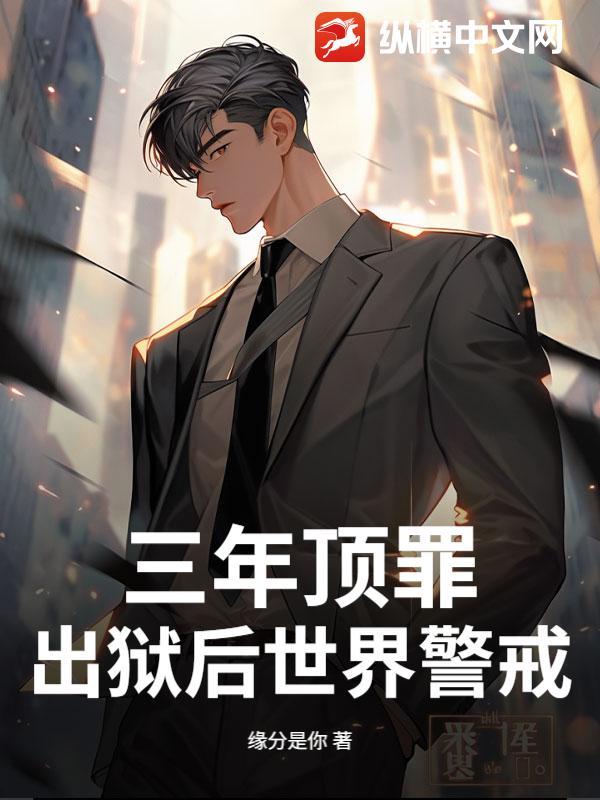 三年顶罪，出狱后世界警戒